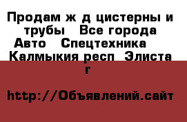 Продам ж/д цистерны и трубы - Все города Авто » Спецтехника   . Калмыкия респ.,Элиста г.